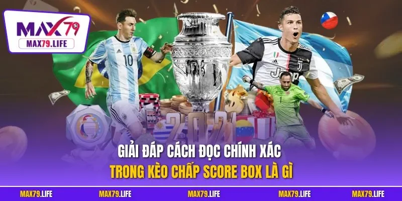 Giải đáp cách đọc chính xác trong kèo chấp score box là gì