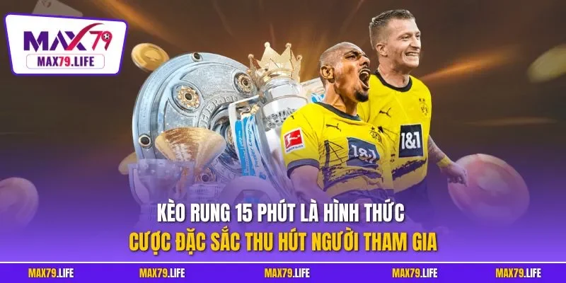 Kèo rung 15 phút là hình thức cược đặc sắc thu hút người tham gia