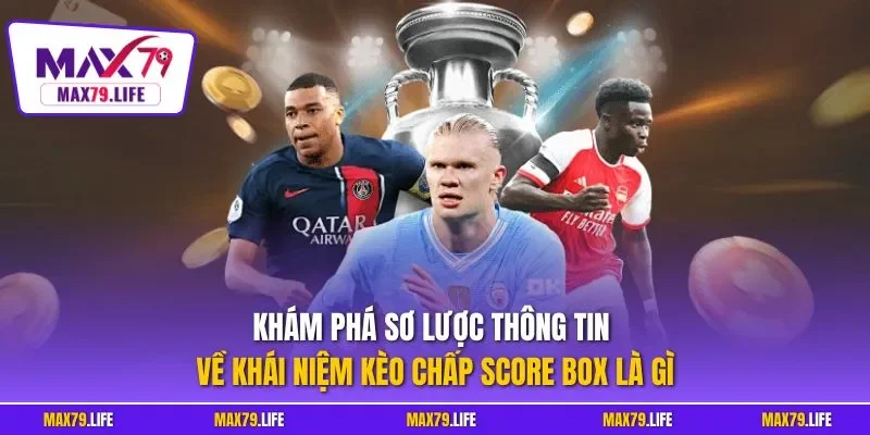 Khám phá sơ lược thông tin về khái niệm kèo chấp score box là gì